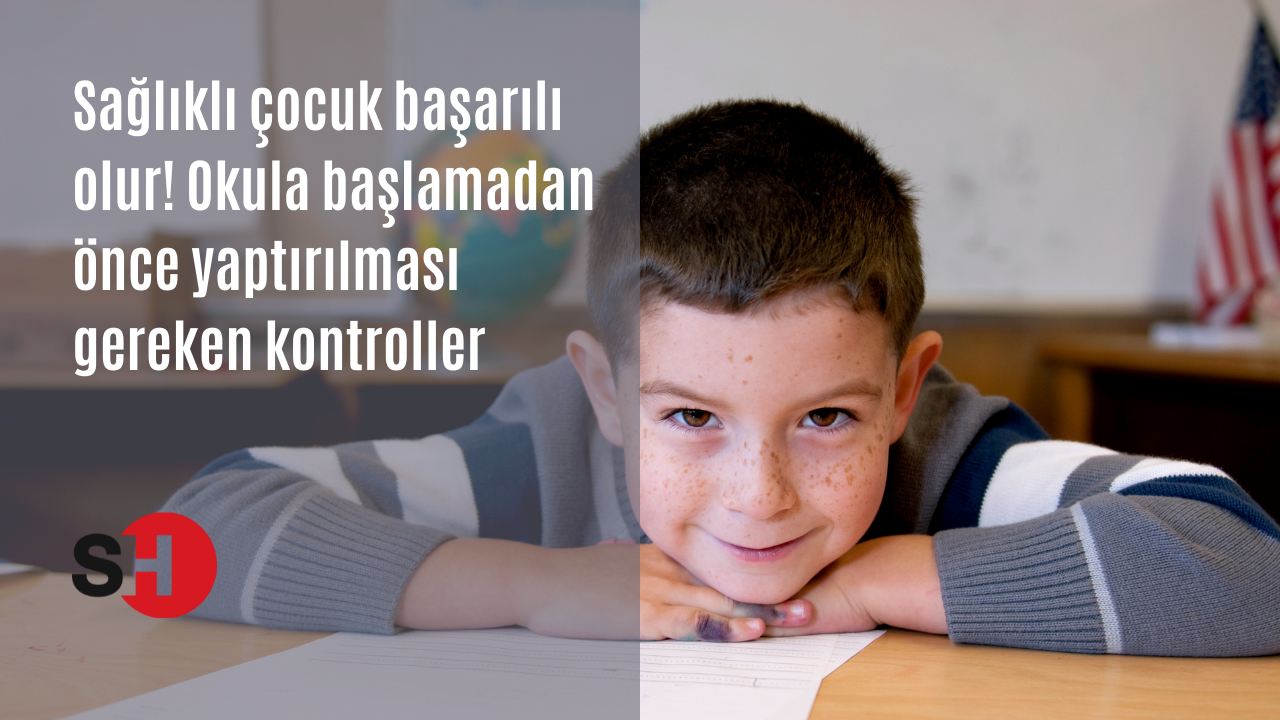 Sağlıklı çocuk başarılı olur! Okula başlamadan önce yaptırılması gereken kontroller