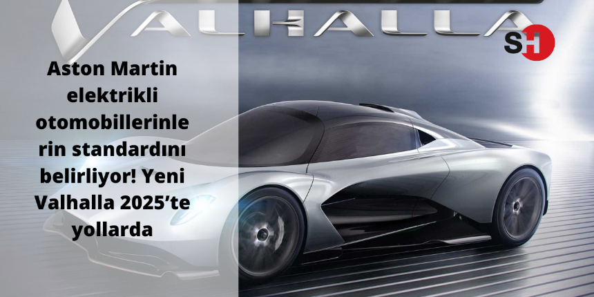 Aston Martin elektrikli otomobillerinlerin standardını belirliyor! Yeni Valhalla 2025’te yollarda