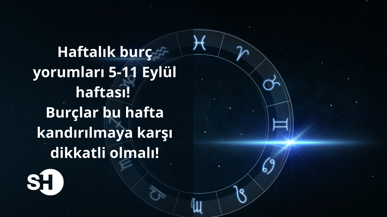 Haftalık burç yorumları 5-11 Eylül haftası! Burçlar bu hafta kandırılmaya karşı dikkatli olmalı!