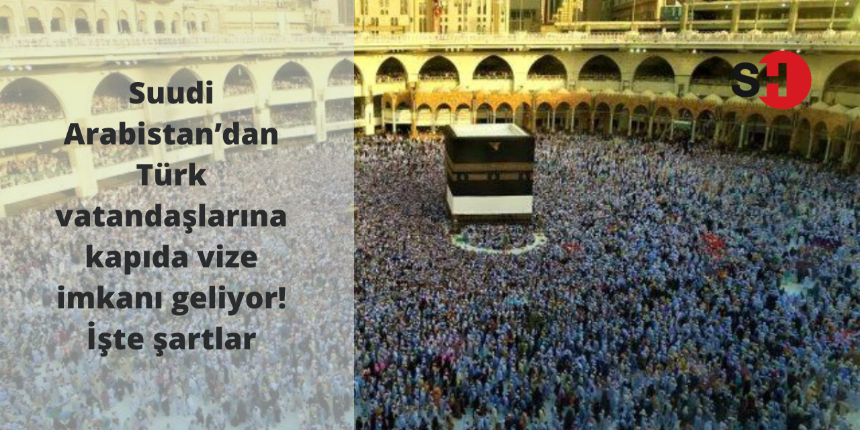 Suudi Arabistan’dan Türk vatandaşlarına kapıda vize imkanı geliyor! İşte şartlar