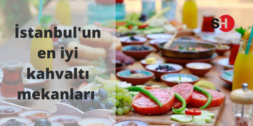 İstanbul'un en iyi kahvaltı mekanları