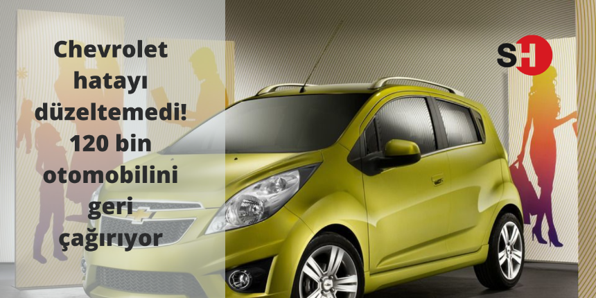 Chevrolet hatayı düzeltemedi! 120 bin otomobilini geri çağırıyor