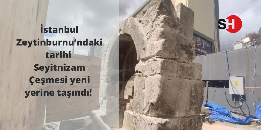 İstanbul Zeytinburnu’ndaki tarihi Seyitnizam Çeşmesi yeni yerine taşındı!
