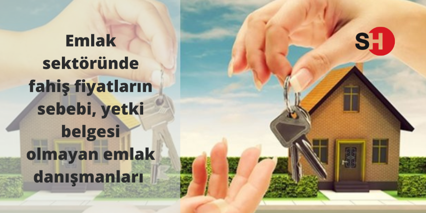 Emlak sektöründe fahiş fiyatların sebebi, yetki belgesi olmayan emlak danışmanları