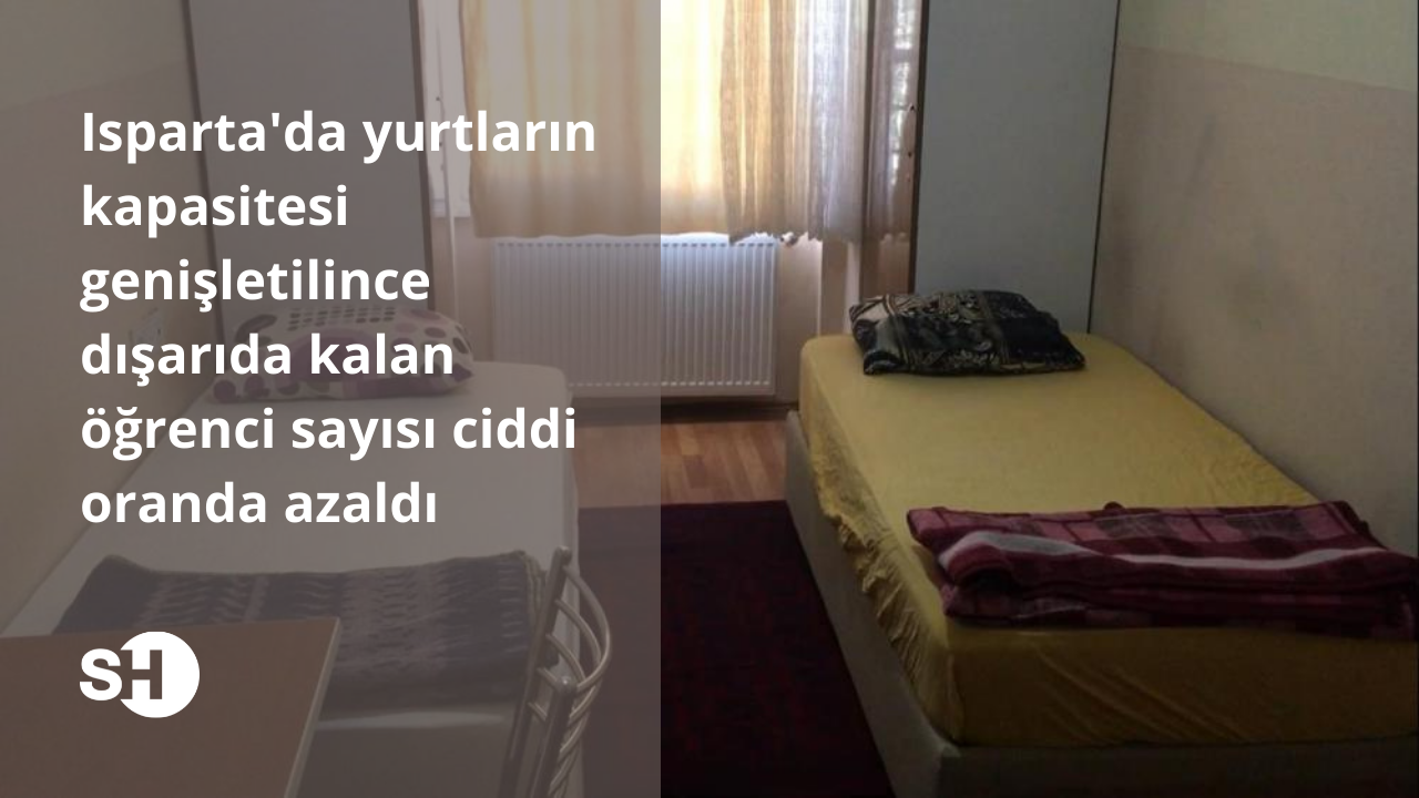 Isparta'da yurtların kapasitesi genişletilince dışarıda kalan öğrenci sayısı ciddi oranda azaldı