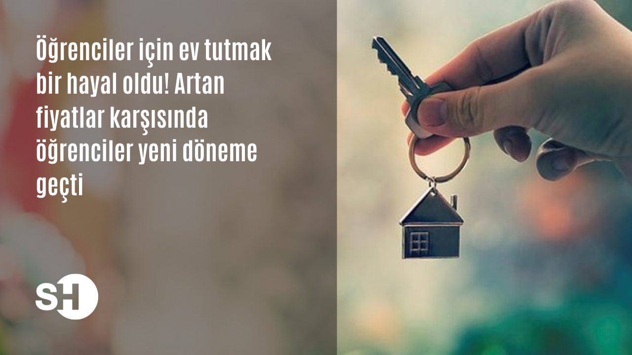 Öğrenciler için ev tutmak bir hayal oldu! Artan fiyatlar karşısında öğrenciler yeni döneme geçti