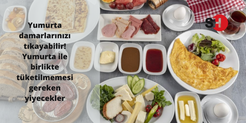 Yumurta, damarlarınızı tıkayabilir! Yumurta ile birlikte tüketilmemesi gereken yiyecekler