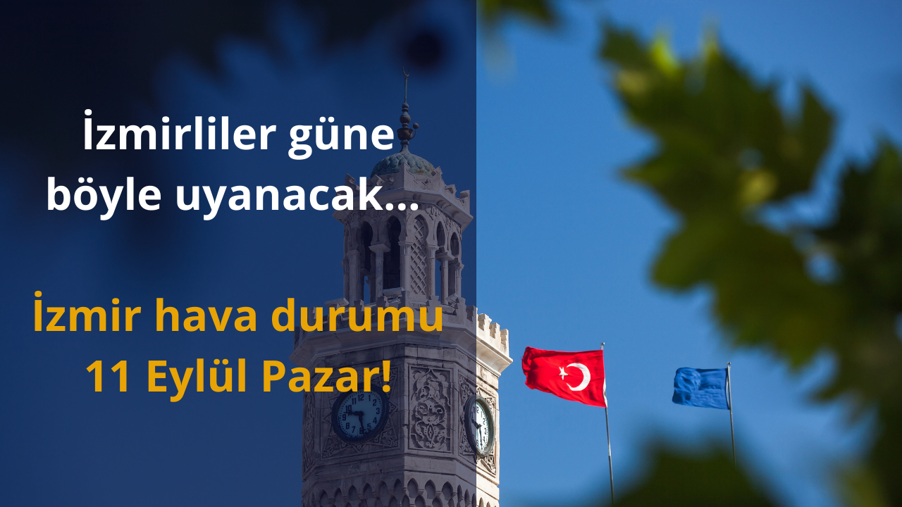 İzmirliler güne böyle uyanacak… İzmir hava durumu 11 Eylül Pazar!