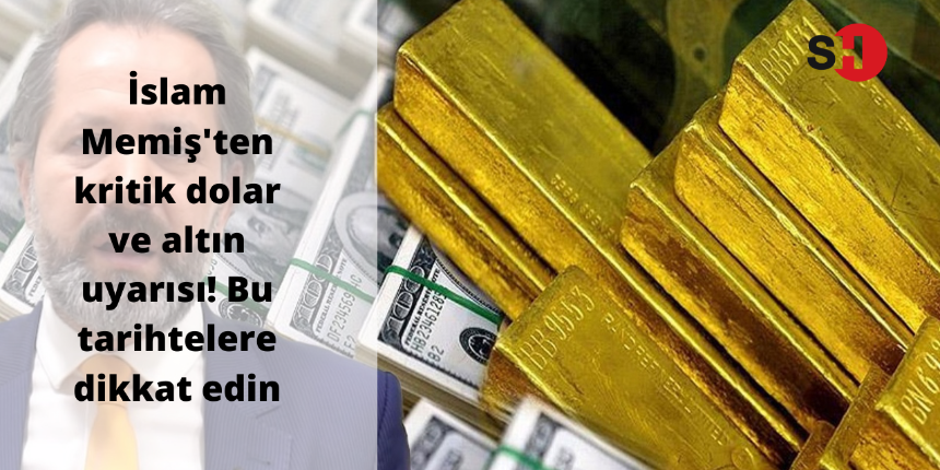 İslam Memiş'ten kritik dolar ve altın uyarısı! Bu tarihtelere dikkat edin