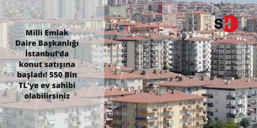 Milli Emlak Daire Başkanlığı İstanbul’da konut satışına başladı! 550 Bin TL’ye ev sahibi olabilirsiniz