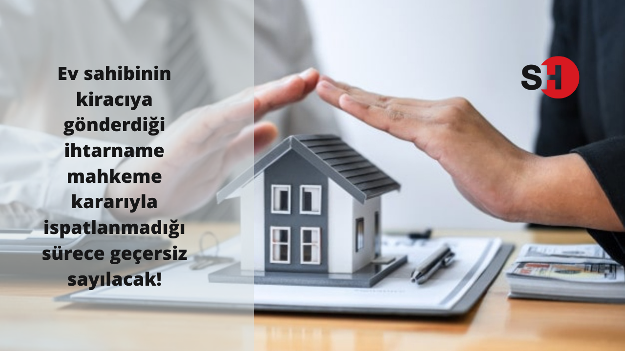 Ev sahibinin kiracıya gönderdiği ihtarname mahkeme kararıyla ispatlanmadığı sürece geçersiz sayılacak!
