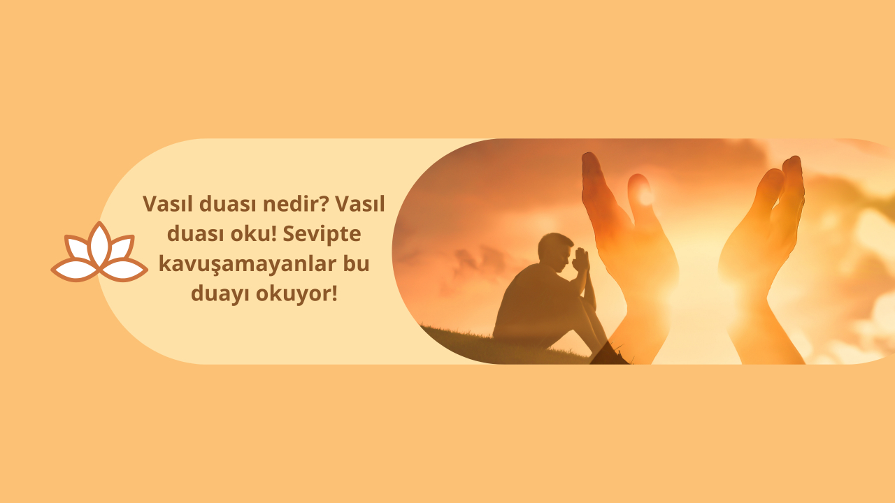 Vasıl duası nedir? Vasıl duası oku! Sevipte kavuşamayanlar bu duayı okuyor!