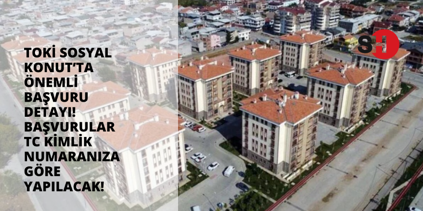 TOKİ Sosyal Konut’ta önemli başvuru detayı! Başvurular TC Kimlik numaranıza göre yapılacak!