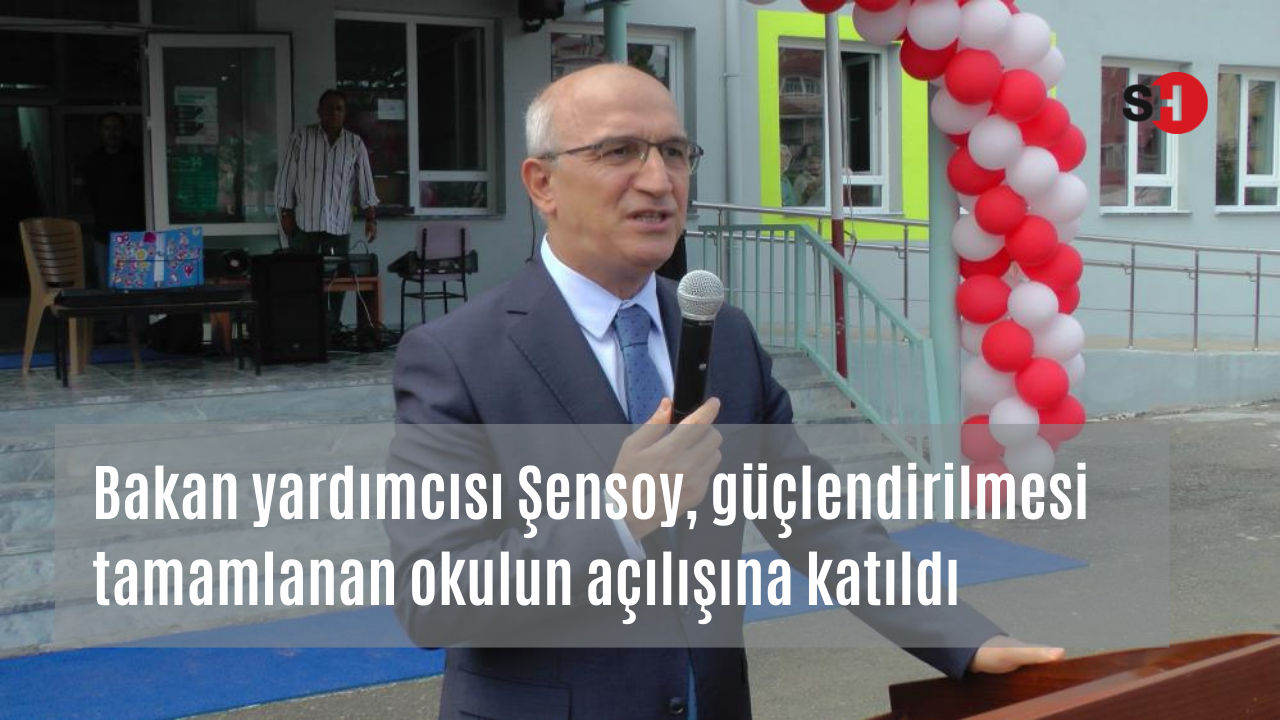 Bakan yardımcısı Şensoy, güçlendirilmesi tamamlanan okulun açılışına katıldı