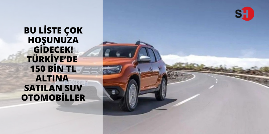 Bu liste çok hoşunuza gidecek! Türkiye’de 150 bin TL altına satılan SUV otomobiller