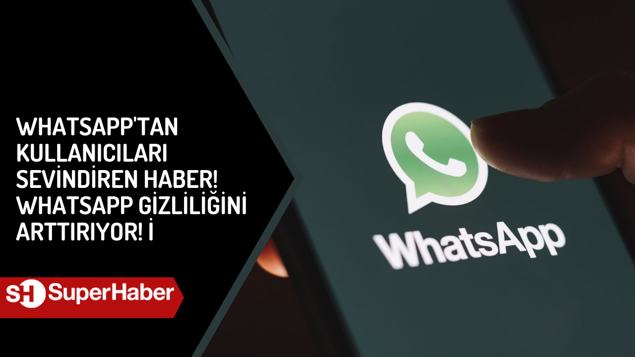 WhatsApp'tan kullanıcıları sevindiren haber! WhatsApp Gizliliğini Arttırıyor! İşte çok konuşulacak özellik