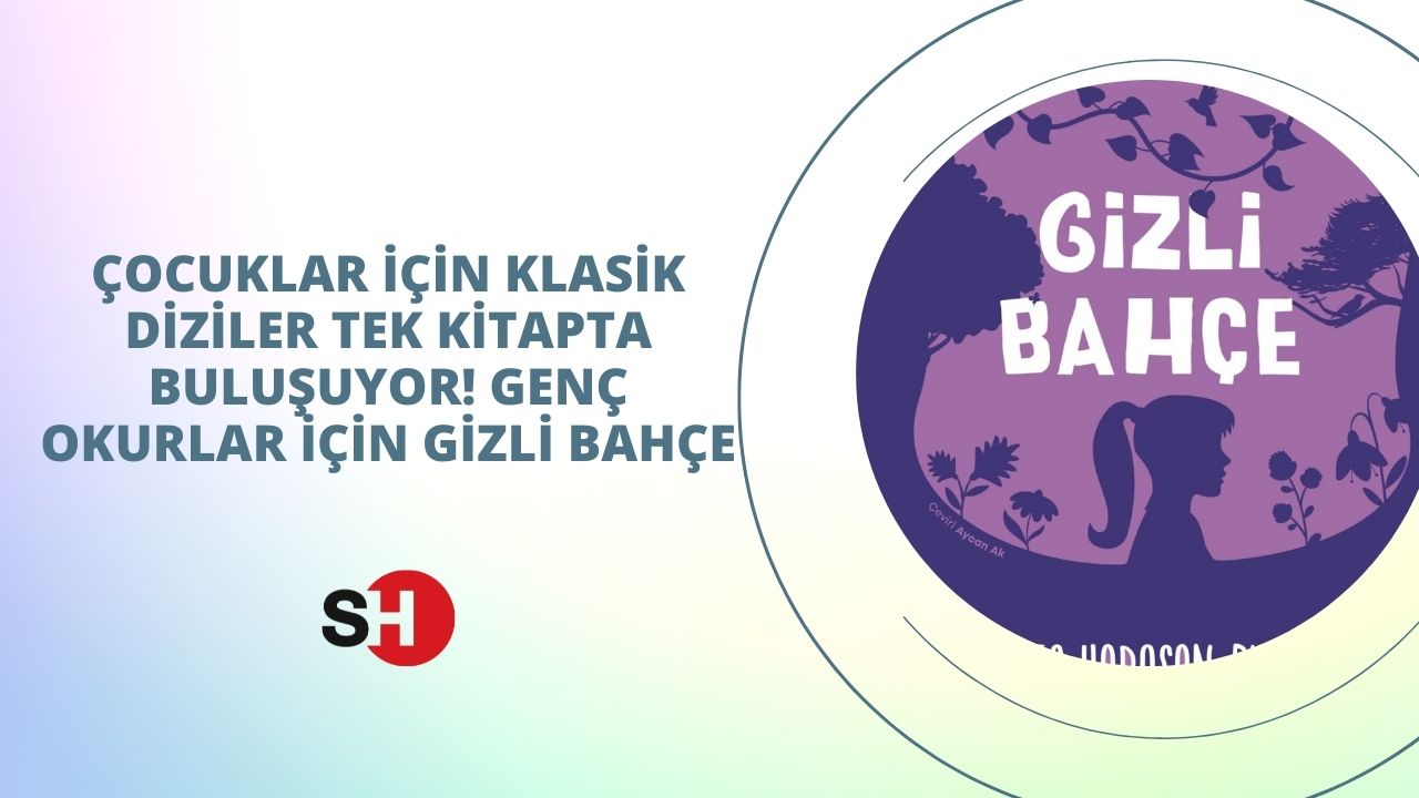 Çocuklar için klasik diziler tek kitapta buluşuyor! Genç okurlar için Gizli Bahçe