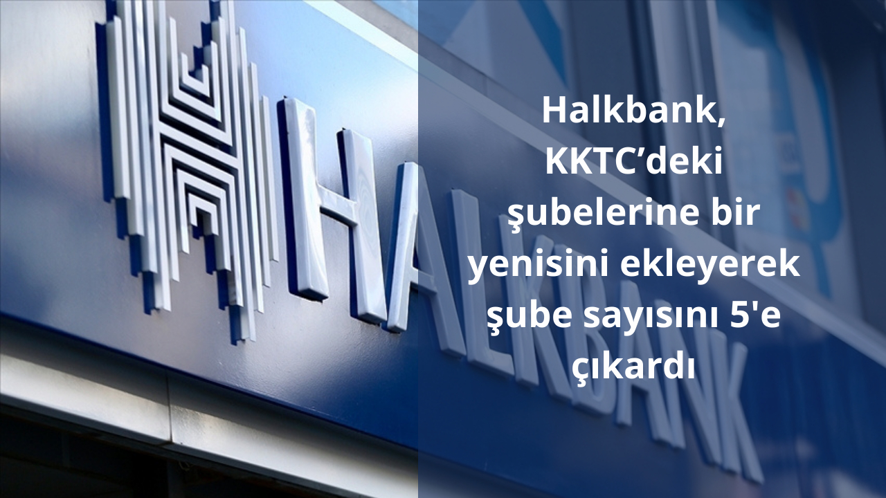 Halkbank, KKTC'de 5. şubesi olan Karaoğlanoğlu şubesinin açılışını gerçekleştirdi
