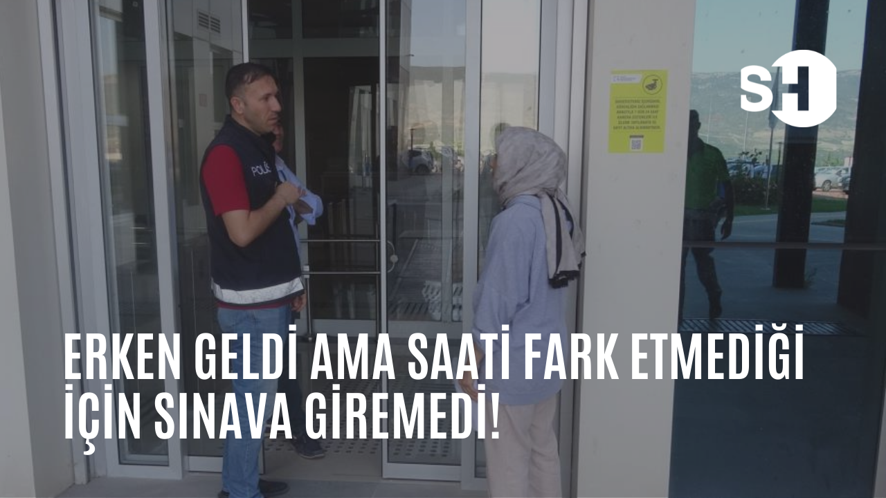 Erken geldi ama saati fark etmediği için sınava giremedi!