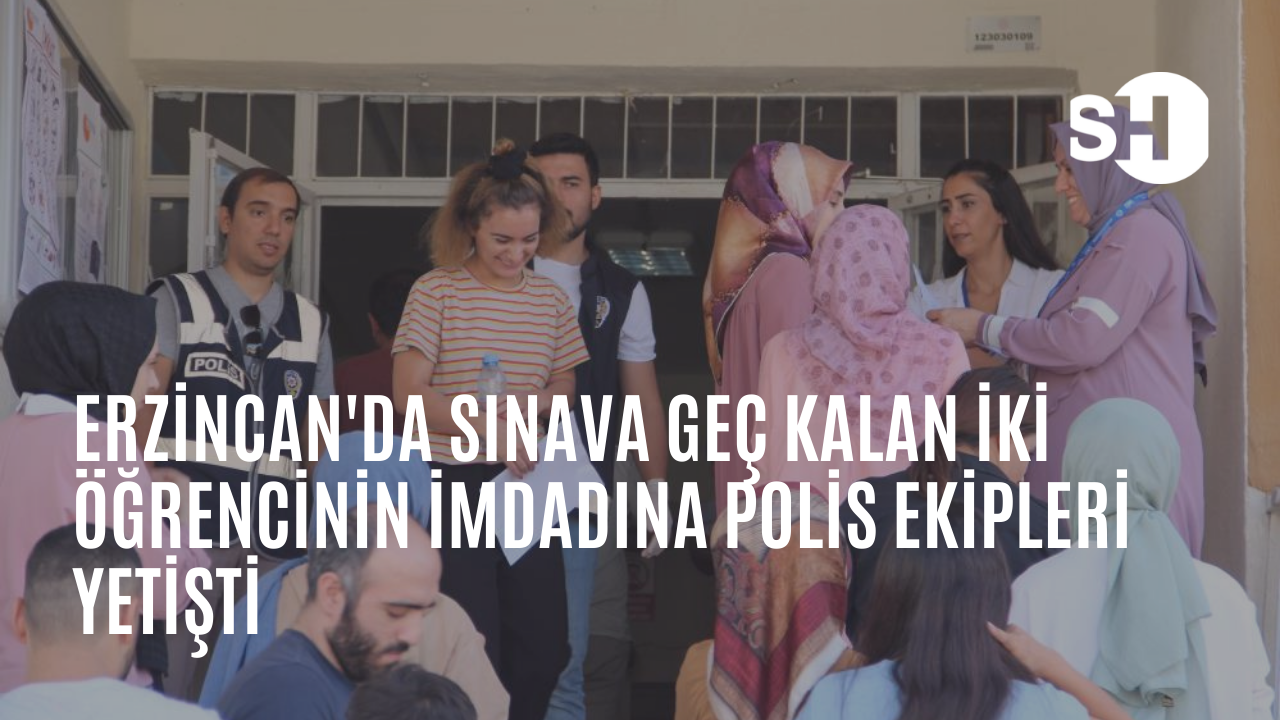 Erzincan'da sınava geç kalan iki öğrencinin imdadına polis ekipleri yetişti
