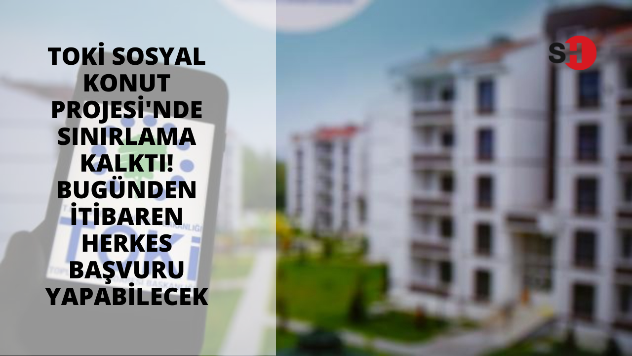 TOKİ Sosyal Konut Projesi'nde sınırlama kalktı! Bugünden itibaren herkes başvuru yapabilecek