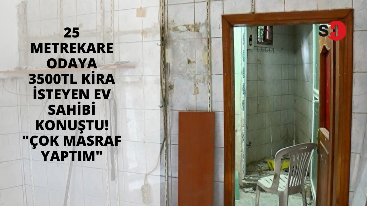 25 metrekare odaya 3500TL kira isteyen ev sahibi konuştu! "Çok masraf yaptım"