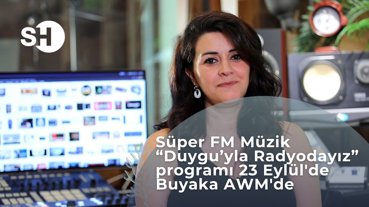 Süper FM Müzik “Duygu’yla Radyodayız” programı 23 Eylül'de Buyaka AWM'de