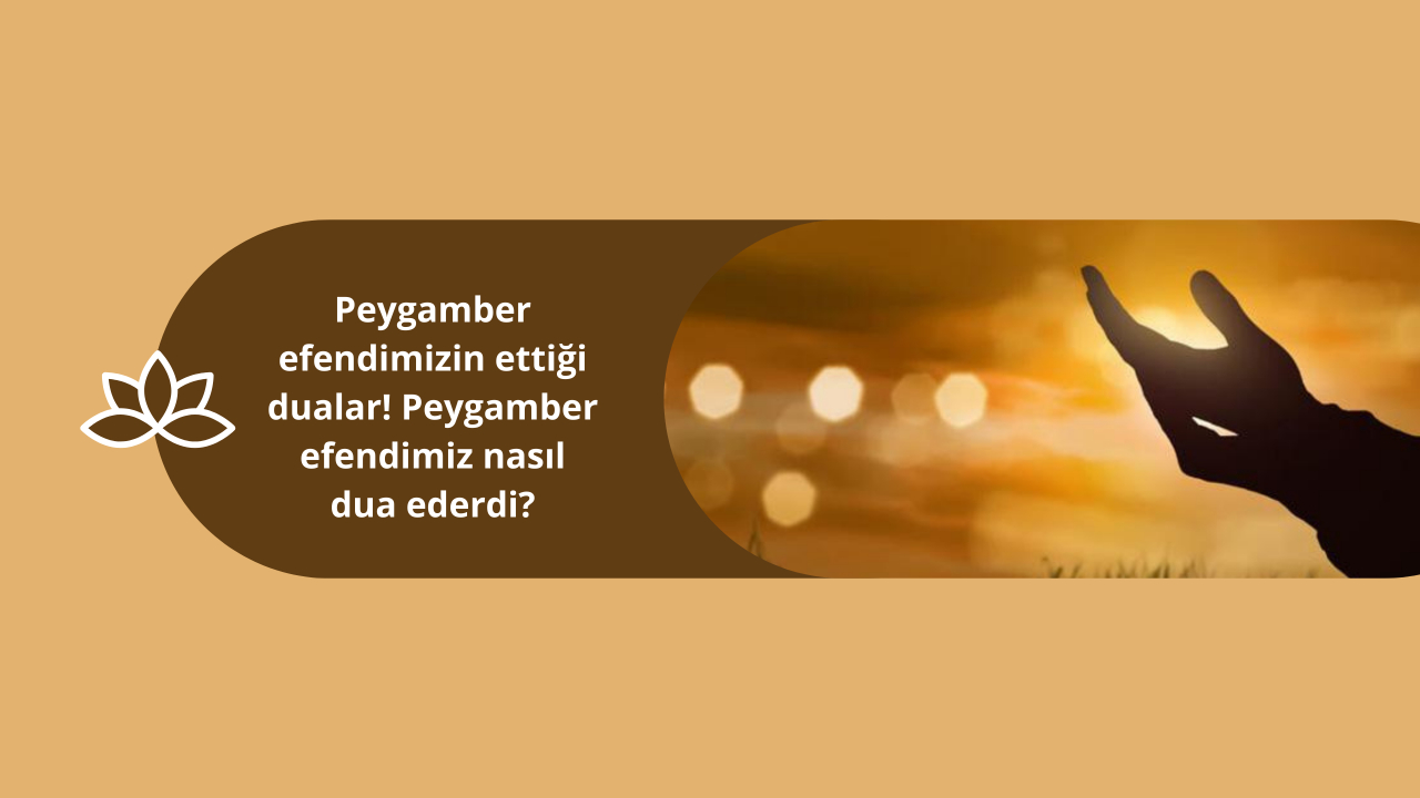Peygamber efendimizin ettiği dualar! Peygamber efendimiz nasıl dua ederdi?