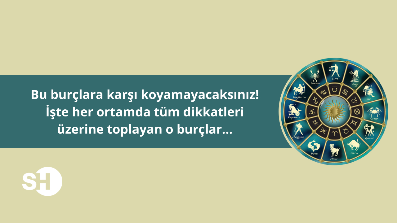 Bu burçlara karşı koyamayacaksınız! İşte her ortamda tüm dikkatleri üzerine toplayan o burçlar…