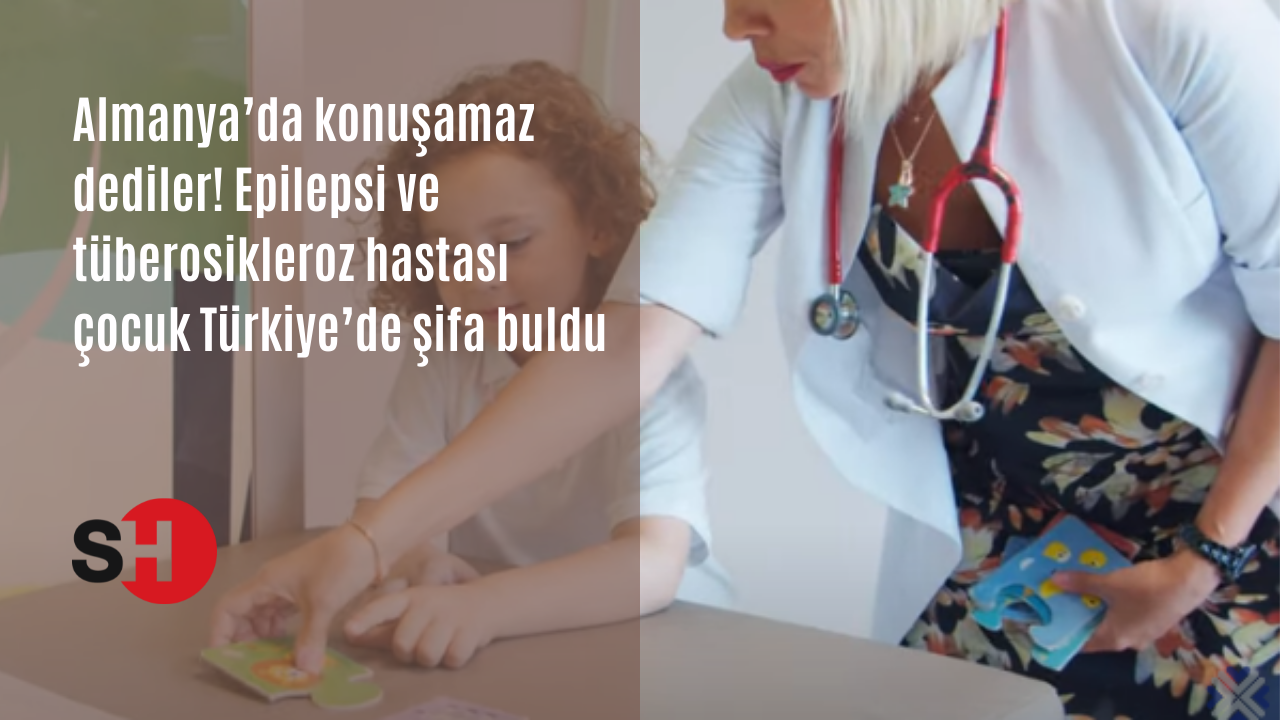 Almanya’da konuşamaz dediler! Epilepsi ve tüberosikleroz hastası çocuk Türkiye’de şifa buldu