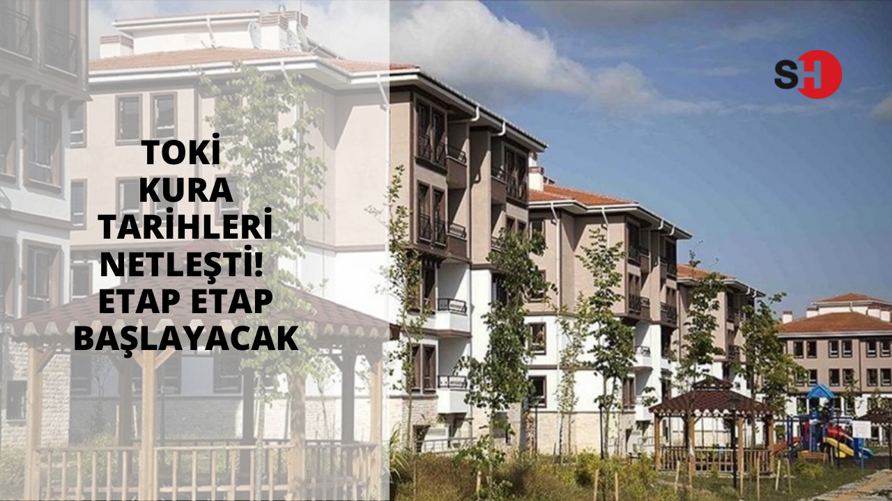 TOKİ kura tarihleri netleşti! Etap etap başlayacak
