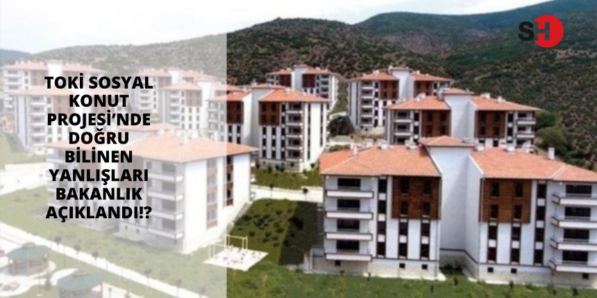TOKİ Sosyal Konut Projesi’nde doğru bilinen yanlışları bakanlık açıklandı! İşte herkesin doğru bildiği yanlışlar