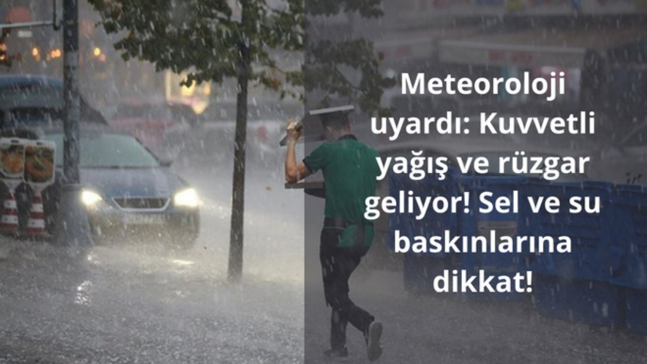 Meteoroloji uyardı: Kuvvetli yağış ve rüzgar geliyor! Sel ve su baskınlarına dikkat!