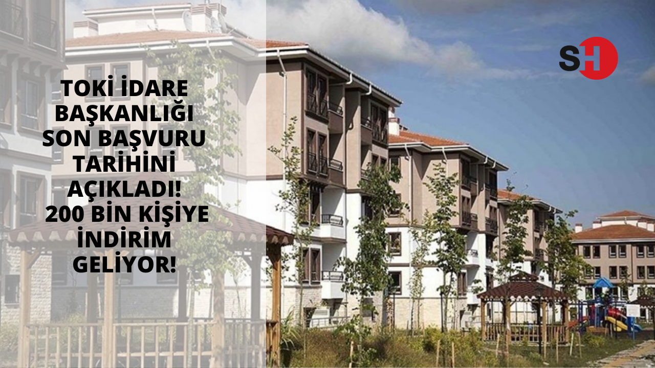 TOKİ İdare Başkanlığı son başvuru tarihini açıkladı! 200 bin kişiye indirim geliyor!