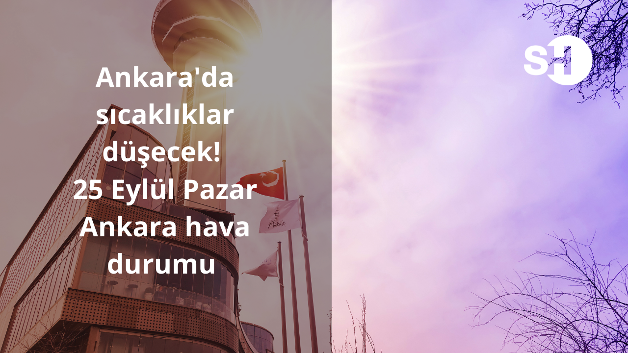 Ankara'da sıcaklıklar düşecek! 25 Eylül Pazar Ankara hava durumu