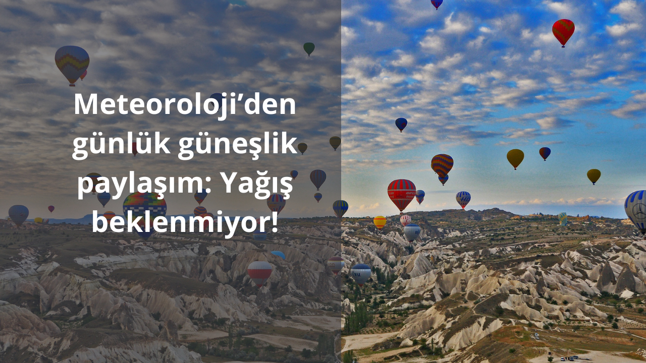 Meteoroloji’den günlük güneşlik paylaşım: Yağış beklenmiyor!