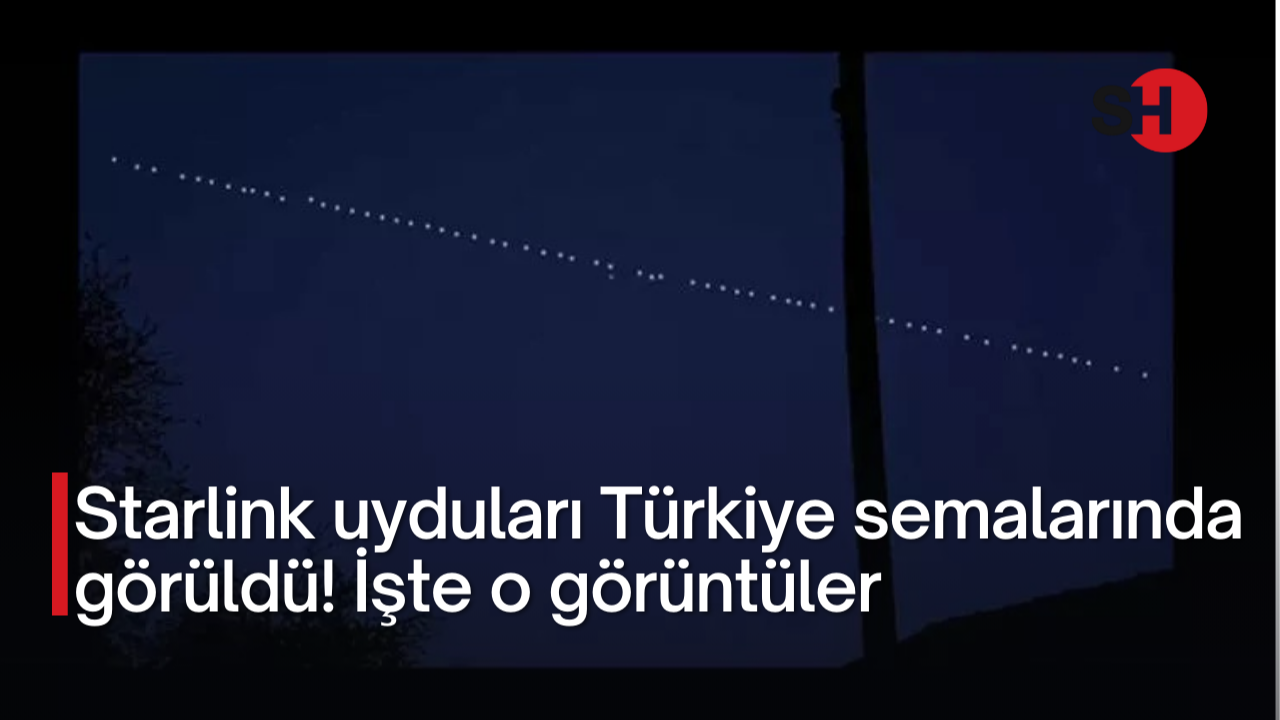 Starlink uyduları Türkiye semalarında görüldü! İşte o görüntüler