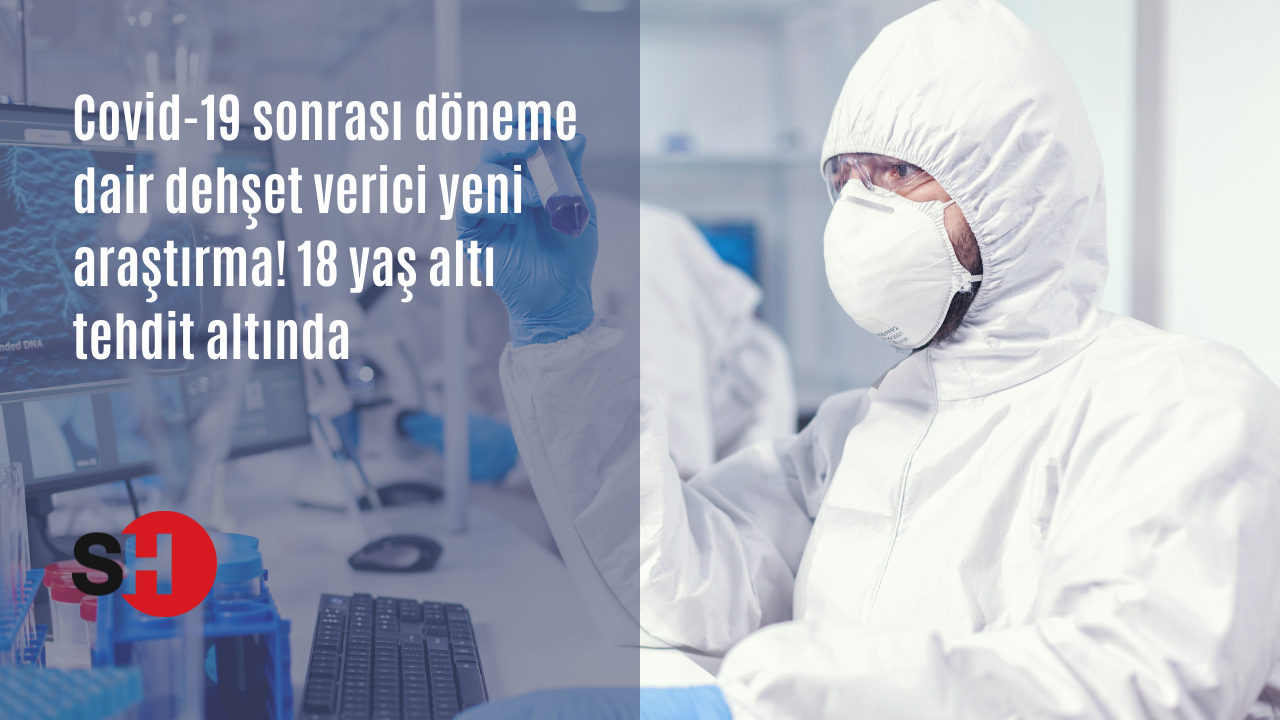 Covid-19 sonrası döneme dair dehşet verici yeni araştırma! 18 yaş altı tehdit altında