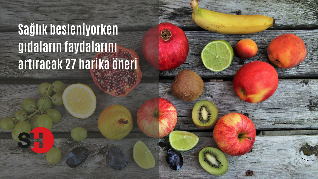 Sağlıklı besleniyorken gıdaların faydalarını artıracak 27 harika öneri