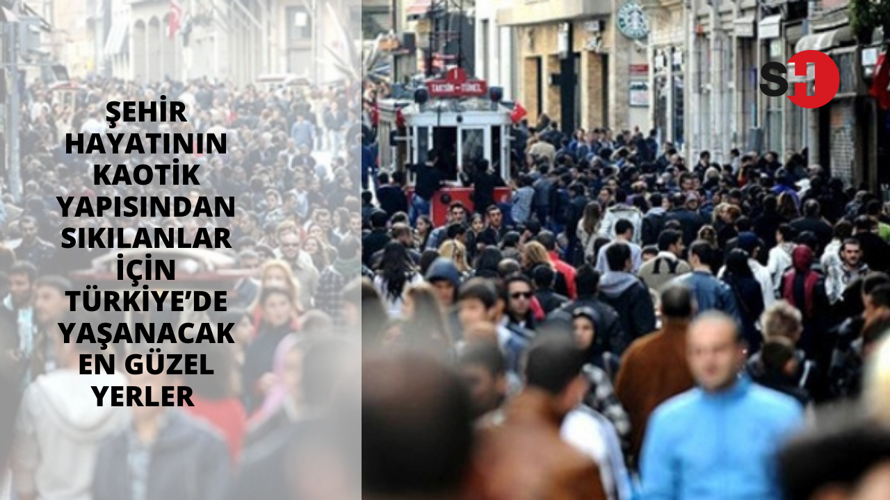 Şehir hayatının kaotik yapısından sıkılanlar için Türkiye’de yaşanacak en güzel yerler