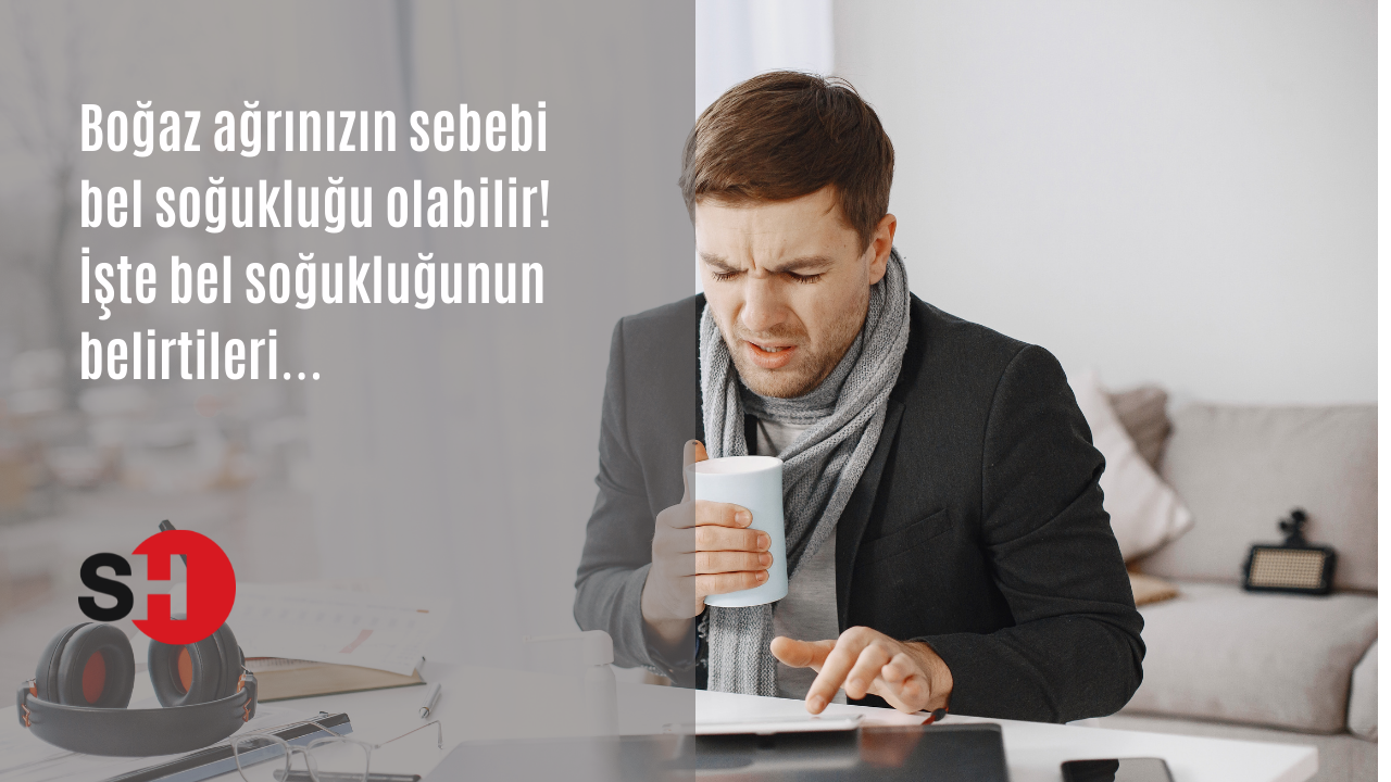 Boğaz ağrınızın sebebi bel soğukluğu olabilir! İşte bel soğukluğunun belirtileri…