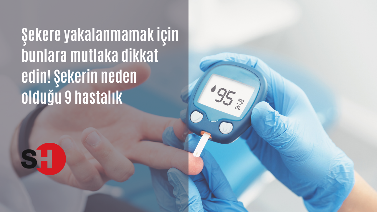 Şekere yakalanmamak için bunlara mutlaka dikkat edin! Şekerin neden olduğu 9 hastalık