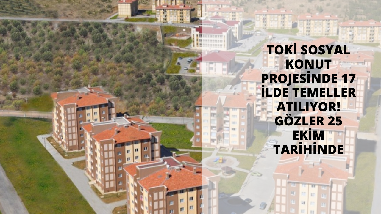 TOKİ Sosyal Konut projesinde 17 ilde temeller atılıyor! Gözler 25 Ekim tarihinde