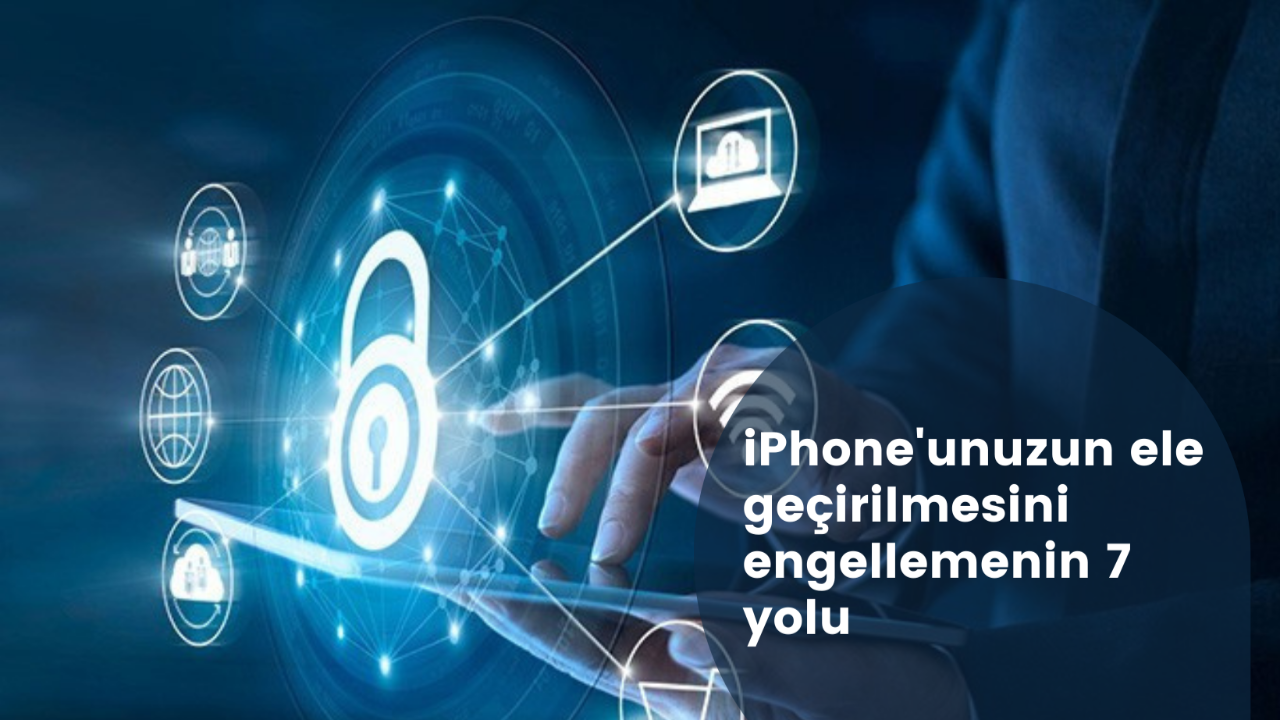 iPhone'unuzun ele geçirilmesini engellemenin 7 yolu