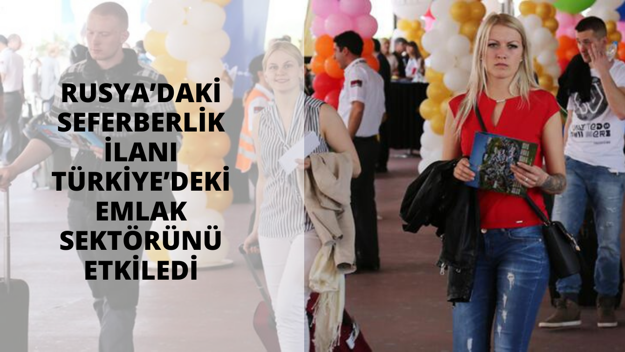 Rusya’daki seferberlik ilanı Türkiye’deki emlak sektörünü etkiledi! Konut fiyatlarında artış bekleniyor