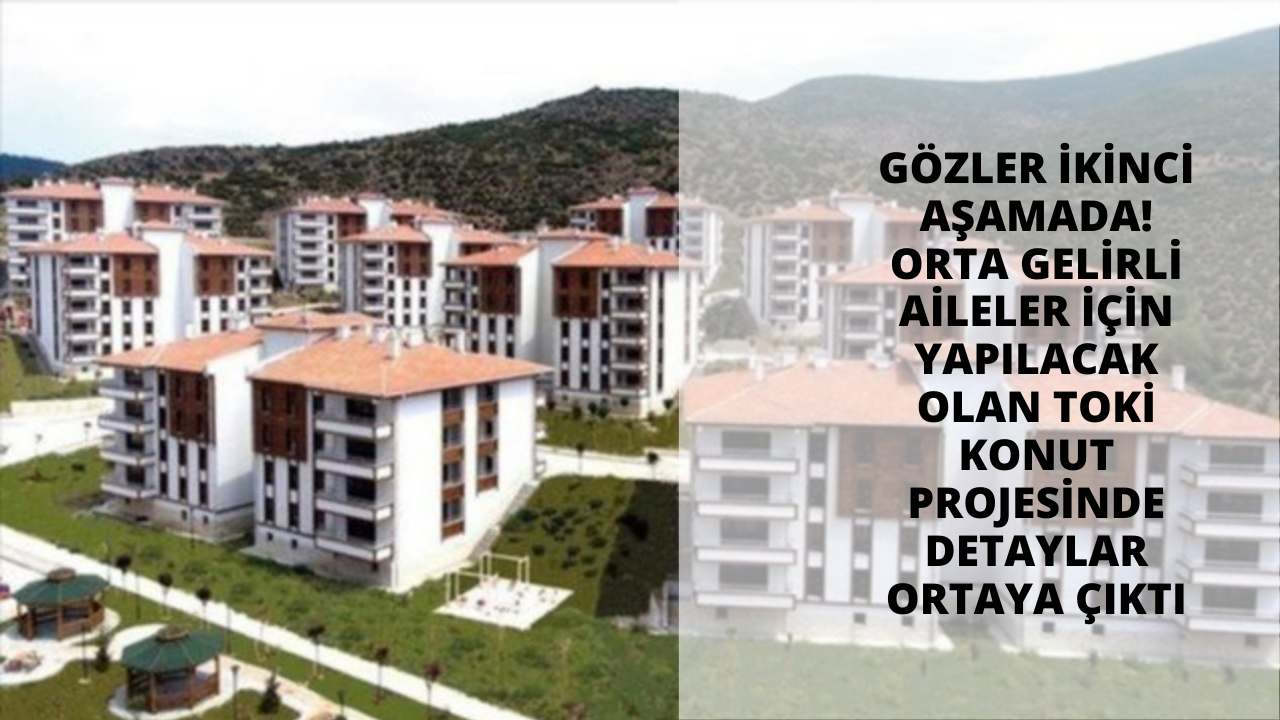 Orta gelirli aileler için yapılacak olan TOKİ konut projesinde detaylar ortaya çıktı