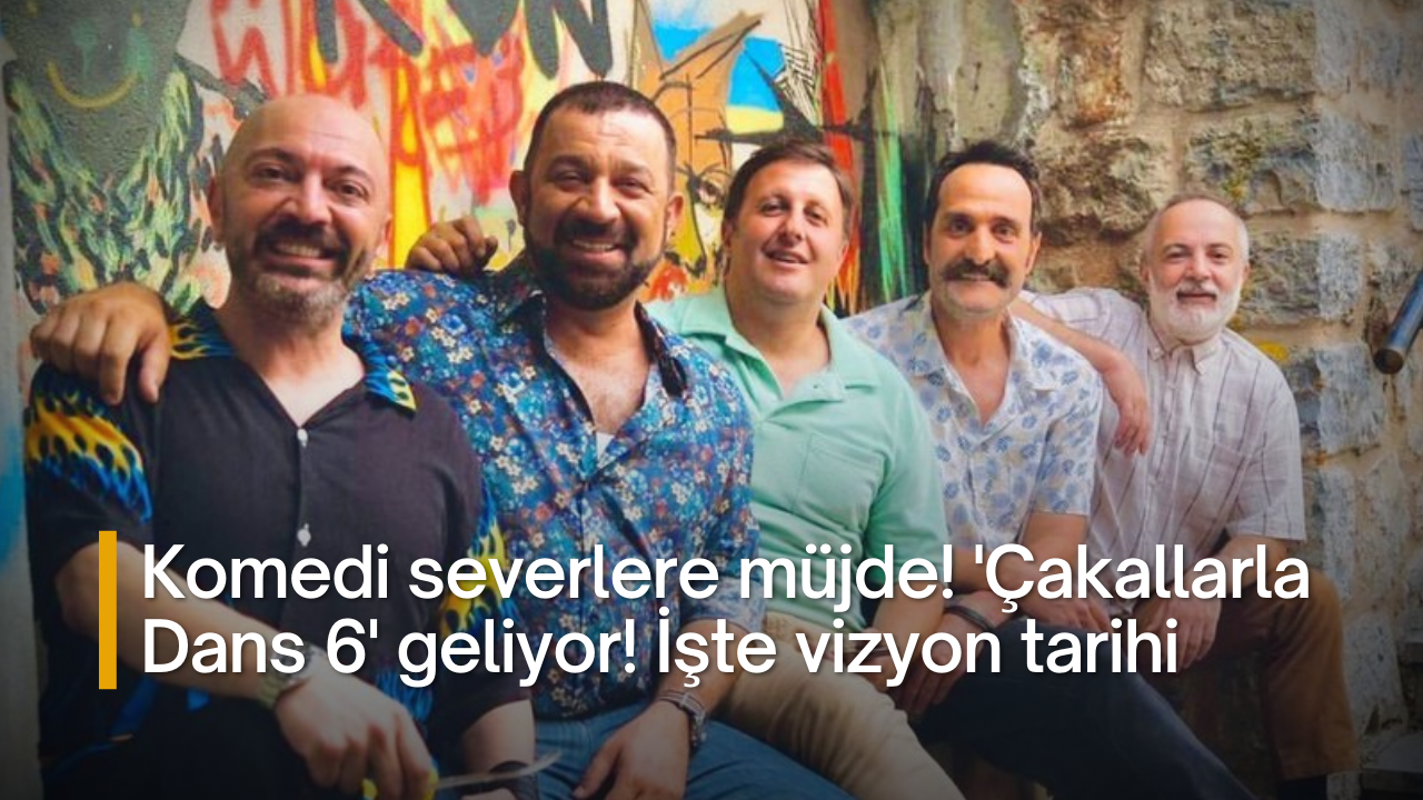 Komedi severlere müjde! 'Çakallarla Dans 6' geliyor! İşte vizyon tarihi
