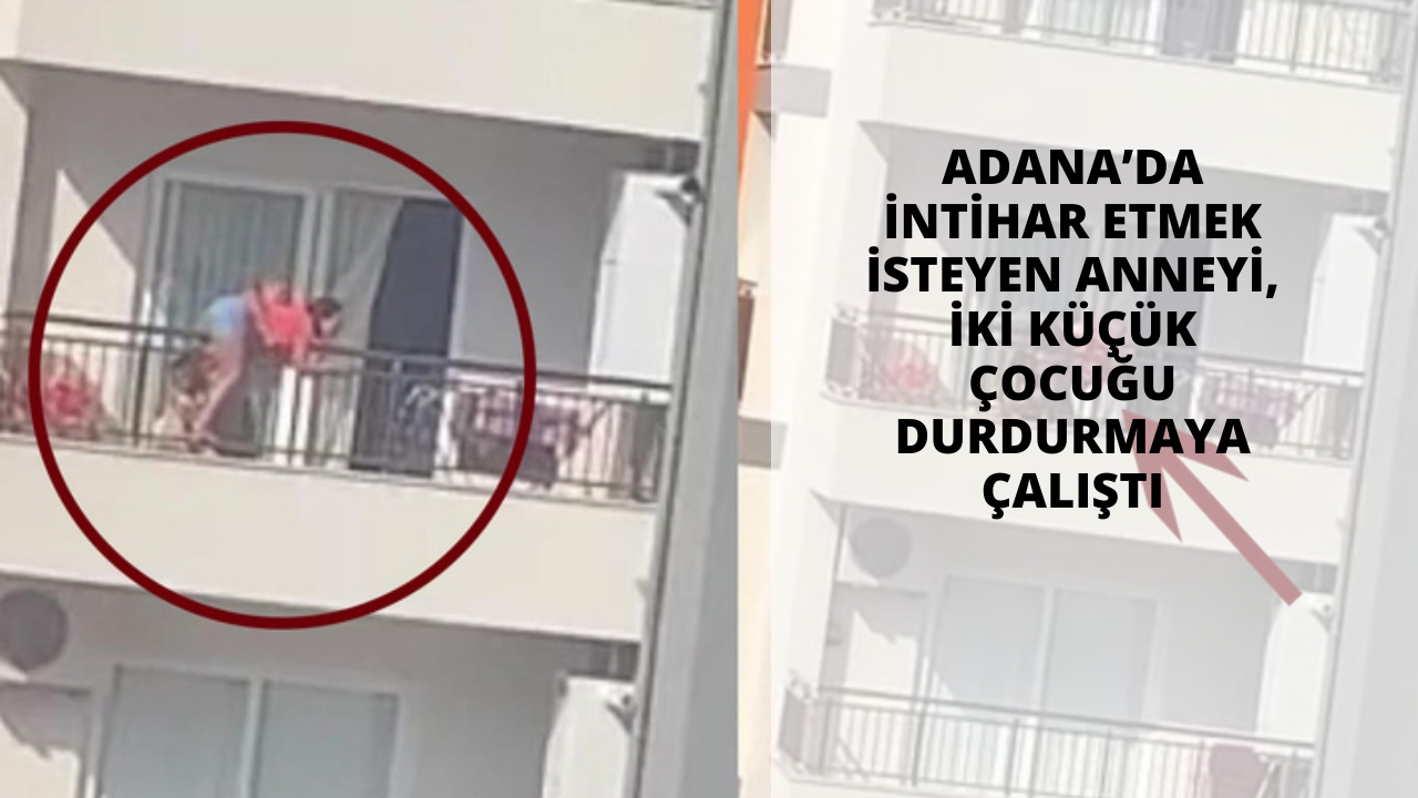 Adana’da intihar etmek isteyen anneyi, iki küçük çocuğu durdurmaya çalıştı