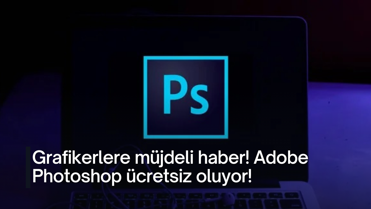 Grafikerlere müjdeli haber! Adobe Photoshop ücretsiz oluyor!