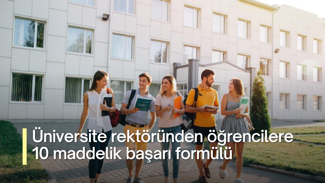 Üniversite rektöründen öğrencilere 10 maddelik başarı formülü